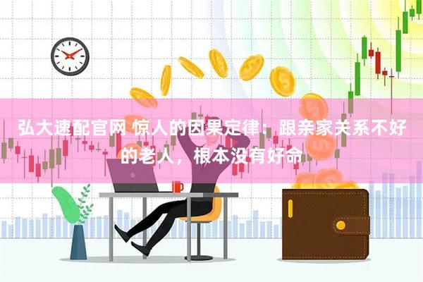 弘大速配官网 惊人的因果定律：跟亲家关系不好的老人，根本没有好命