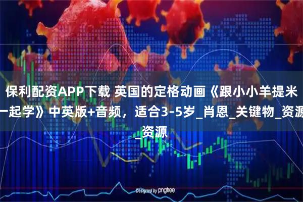 保利配资APP下载 英国的定格动画《跟小小羊提米一起学》中英版+音频，适合3-5岁_肖恩_关键物_资源